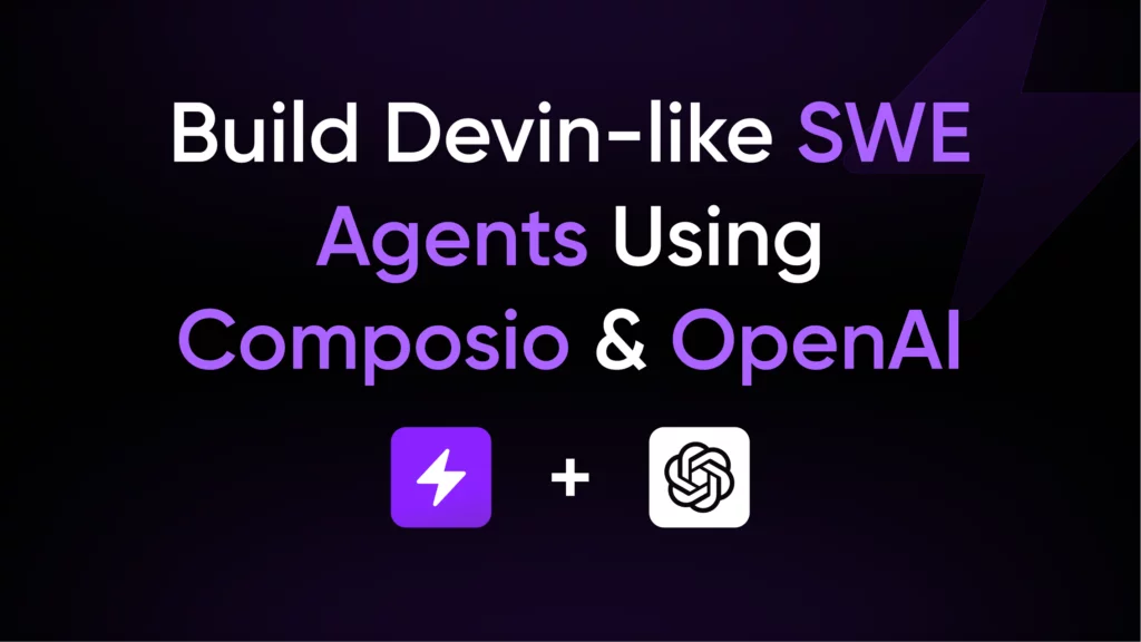 Build Devin-like SWE Agents Using Composio and OpenAI